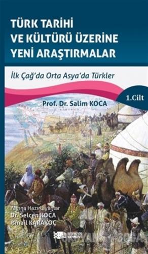 Türk Tarihi ve Kültürü Üzerine Yeni Araştırmalar 1. Cilt - Salim Koca 
