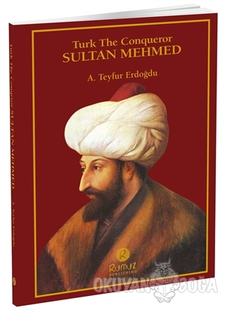Turk The Conqueror Sultan Mehmed - A. Teyfur Erdoğdu - Rumuz Yayınevi