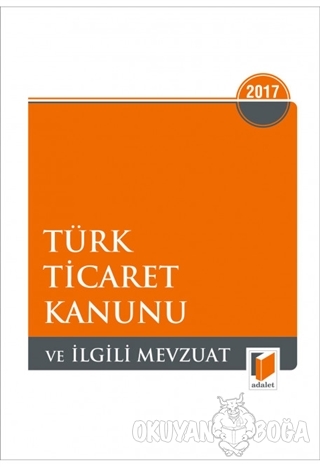 Türk Ticaret Kanunu ve İlgili Mevzuat 2017 - Kolektif - Adalet Yayınev