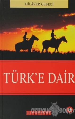 Türk'e Dair - Dilaver Cebeci - Bilgeoğuz Yayınları