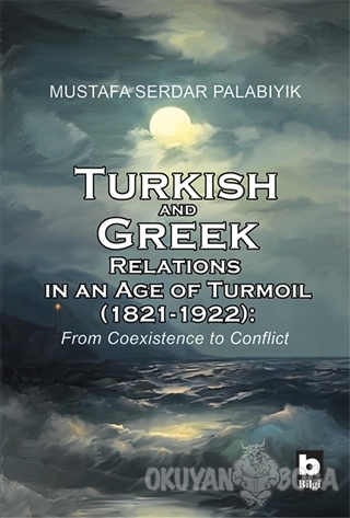 Turkish and Greek Relations in an Age of Turmoil (1821 - 1922) - Musta