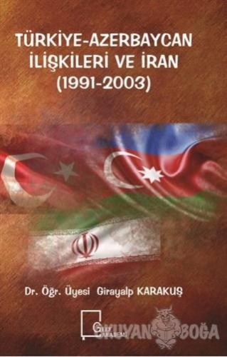 Türkiye-Azerbaycan İlişkileri ve İran (1991-2003) - Girayalp Karakuş -