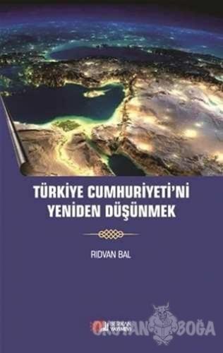 Türkiye Cumhuriyeti'ni Yeniden Düşünmek - Rıdvan Bal - Berikan Yayınla
