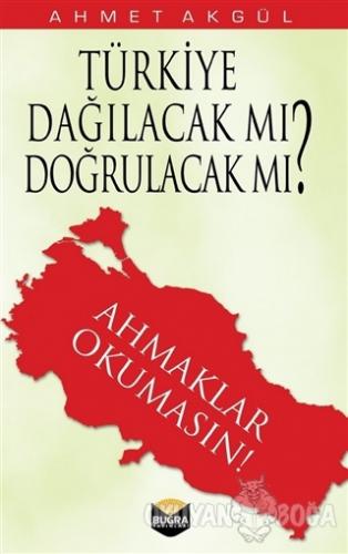 Türkiye Dağılacak mı, Doğrulacak mı? - Ahmet Akgül - Buğra Yayınları
