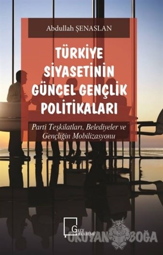 Türkiye Siyasetinin Güncel Gençlik Politikaları - Abdullah Şenaslan - 