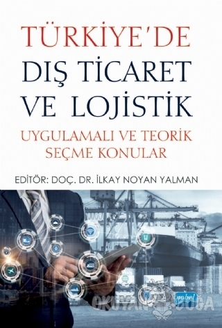 Türkiye'de Dış Ticaret ve Lojistik - İlkay Noyan Yalman - Nobel Akadem