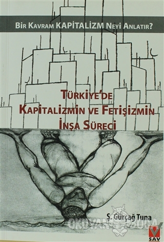 Türkiye'de Kapitalizmin ve Fetişizmin İnşa Süreci - Ş. Gürçağ Tuna - S