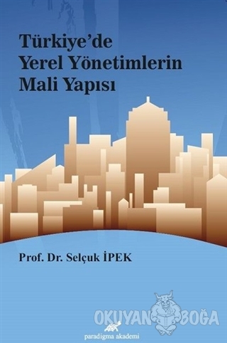 Türkiye'de Yerel Yönetimlerin Mali Yapısı - Selçuk İpek - Paradigma Ak