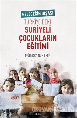 Türkiye'deki Suriyeli Çocukların Eğitimi - Müberra Nur Emin - Seta Yay