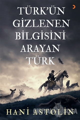 Türk'ün Gizlenen Bilgisini Arayan Türk - Hani Astolin - Cinius Yayınla