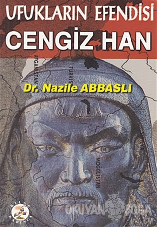 Ufukların Efendisi Cengiz Han - Nazile Abbaslı - Bilge Karınca Yayınla