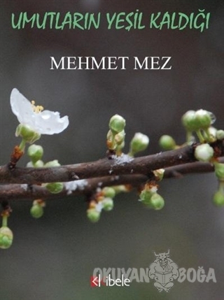 Umutların Yeşil Kaldığı - Mehmet Mez - Kibele Yayınları
