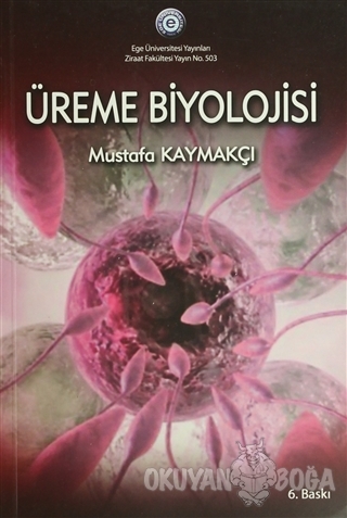 Üreme Biyolojisi - Mustafa Kaymakçı - Ege Üniversitesi Yayınları