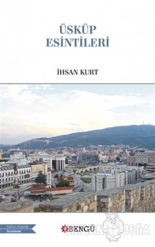 Üsküp Esintileri - İhsan Kurt - Bengü Yayınları