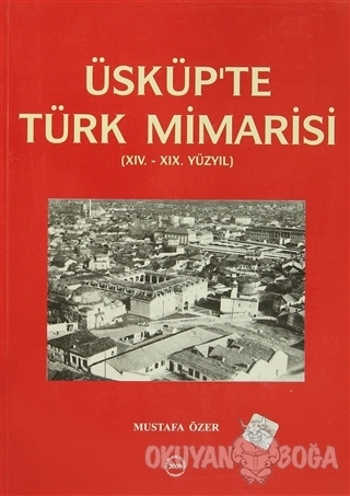 Üsküp'te Türk Mimarisi - Mustafa Özer - Türk Tarih Kurumu Yayınları