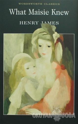 What Maisie Knew - Henry James - Wordsworth Classics