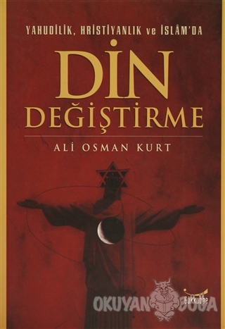 Yahudilik, Hristiyanlık ve İslam'da Din Değiştirme - Ali Osman Kurt - 