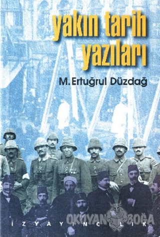 Yakın Tarih Yazıları - M. Ertuğrul Düzdağ - İz Yayıncılık