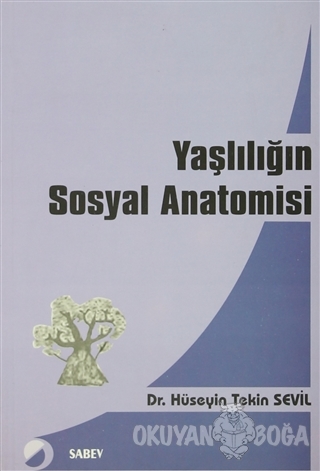 Yaşlılığın Sosyal Anatomisi - Hüseyin Tekin Sevil - SABEV Yayınları