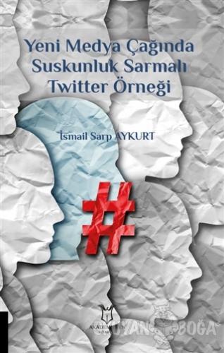 Yeni Medya Çağında Suskunluk Sarmalı Twitter Örneği - İsmail Sarp Ayku