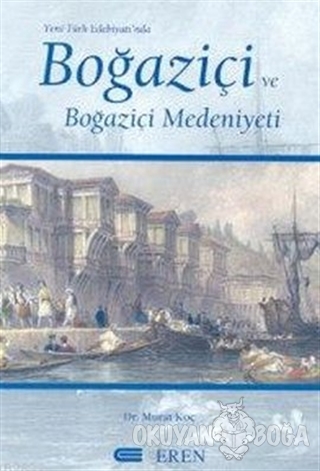 Yeni Türk Edebiyatı'nda Boğaziçi ve Boğaziçi Medeniyeti - Murat Koç - 