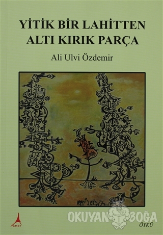 Yitik Bir Lahitten Altı Kırık Parça - Ali Ulvi Özdemir - Alter Yayıncı