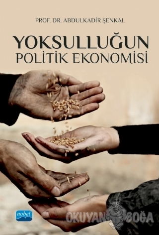 Yoksulluğun Politik Ekonomisi - Abdulkadir Şenkal - Nobel Akademik Yay