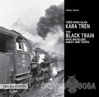 Yükü Emek Olan Kara Tren - The Black Train Hauling Blood, Sweat And Te