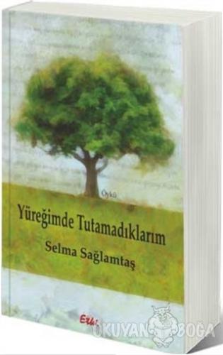 Yüreğimde Tutamadıklarım - Selma Sağlamtaş - Etki Yayınları