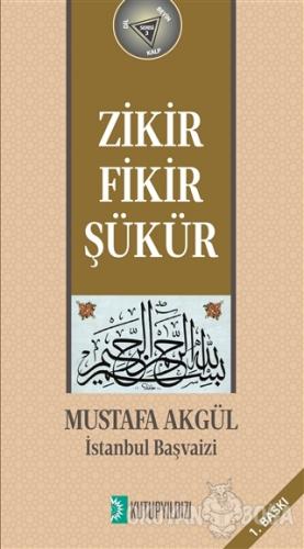 Zikir, Fikir, Şükür - Mustafa Akgül - Kutup Yıldızı Yayınları
