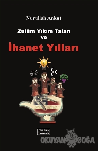 Zulüm, Yıkım, Talan ve İhanet Yılları - Nurullah Ankut - Derleniş Yayı