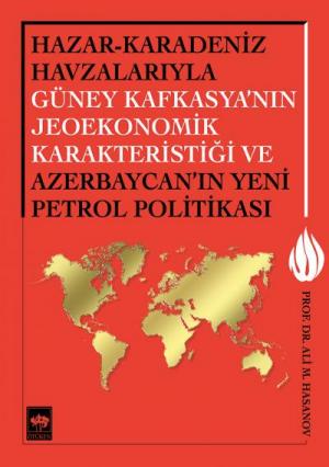Hazar - Karadeniz Havzalarıyla Güney Kafkasya'nın Jeoekonomik Karakteristiği ve Azerbaycan'ın Yeni Petrol Politikası