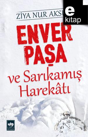Enver Paşa ve Sarıkamış Harekatı / e-kitap