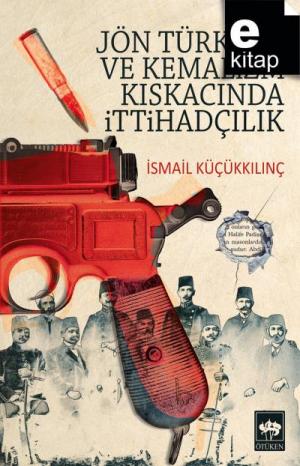 Jön Türklük ve Kemalizm Kıskacında İttihadçılık / e-kitap