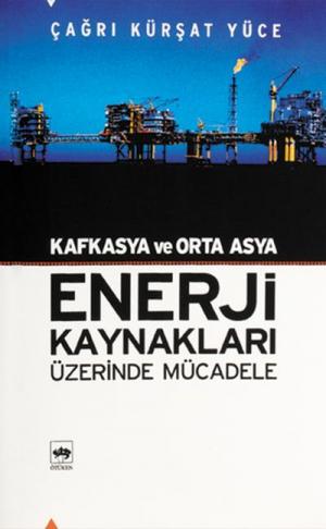 Kafkasya ve Orta Asya Enerji Kaynakları Üzerinde Mücadele