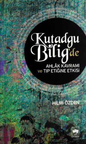 Kutadgu Bilig'de Ahlak Kavramı ve Tıp Etiğine Etkisi