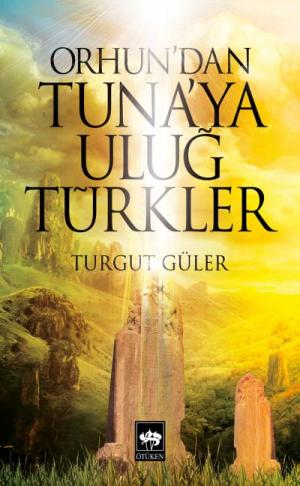Ötüken Kitap | Orhun'dan Tuna'ya Uluğ Türkler Turgut Güler