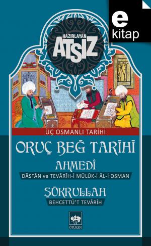 Oruç Beğ Tarihi - Ahmedi - Şükrullah Üç Osmanlı Tarihi / e-kitap