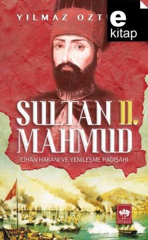 Sultan II. Mahmud Cihan Hakanı ve Yenileşme Padişahı / e-kitap