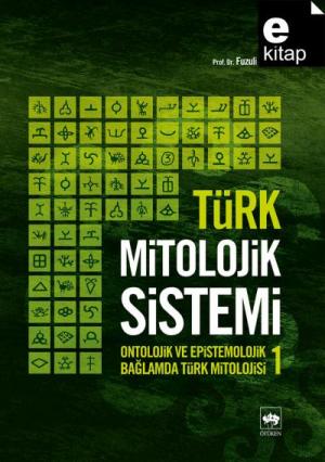 Türk Mitolojik Sistemi 1 Ontolojik ve Epistemolojik Bağlamda Türk Mitolojisi / e-kitap
