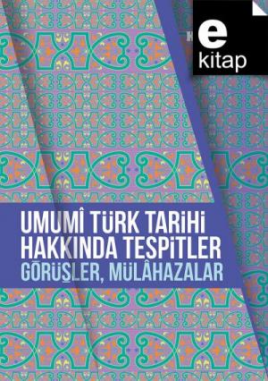 Umumi Türk Tarihi Hakkında Tespitler, Görüşler, Mülahazalar / e-kitap