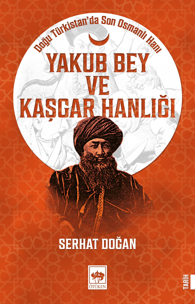 Yakub Bey ve Kaşgar Hanlığı Doğu Türkistan'da Son Osmanlı Hanı