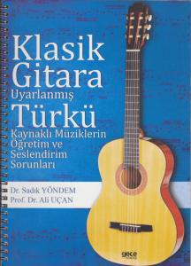 Klasik Gitara Uyarlanmış Türkü Kaynaklı Müziklerin Öğretim ve Seslendirim Sorunları Klasik Gitara Uyarlanmış Türkü Kaynaklı Müziklerin Öğretim ve Seslendirim Sorunları