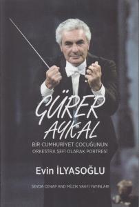Gürer Aykal Bir Cumhuriyet Çocuğunun Orkestra Şefi Olarak Portresi Gürer Aykal Bir Cumhuriyet Çocuğunun Orkestra Şefi Olarak Portresi