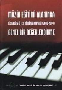 Müzik Eğitimi Alanında Genel Bir Değerlendirme & Lisansüstü Tez Bibliyografyası (2000-2004)