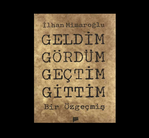 Geldim Gördüm Geçtim Gittim / Bir Özgeçmiş