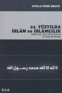 21. Yüzyılda İslam ve İslamcılık Modernizm, Tarih Kültür Gelenek İki Arada Bir Derede
