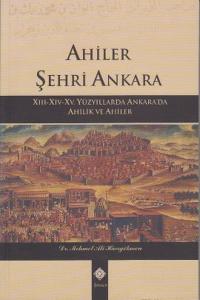 Ahiler Şehri Ankara 13-14-15. Yüzyıllarda Ankara'da Ahilik ve Ahiler