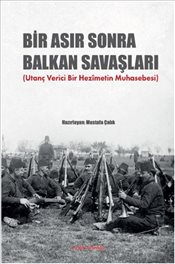 Bir Asır Sonra Balkan Savaşları Utanç Verici Bir Hezimetin Muhasebesi