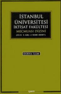 İstanbul Üniversitesi İktisat Fakültesi Mecmuası Dizini Cilt 1 56 1939 2007